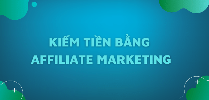 Kiếm tiền bằng tiếp thị liên kết – Affiliate Marketing #1 kiem-tien-bang-tiep-thi-lienket